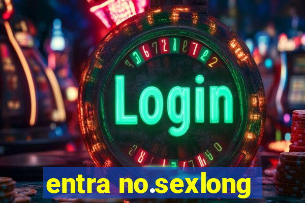 entra no.sexlong